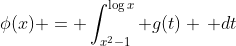 \phi(x) = \int_{x^2-1}^{\log{x}} g(t) \, dt