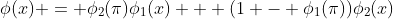 \phi(x) = \phi_{2}(\pi)\phi_{1}(x) + (1 - \phi_{1}(\pi))\phi_{2}(x)