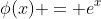 \phi(x) = e^x