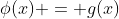 \phi(x) = g(x)