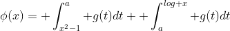 \phi(x)= \int_{x^2-1}^a g(t)dt+ \int_a^{log x} g(t)dt