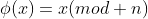 \phi(x)=x(mod n)