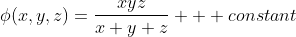 \phi(x,y,z)=\frac{xyz}{x+y+z} + constant