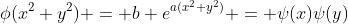 \phi(x^2+y^2) = b e^{a(x^2+y^2)} = \psi(x)\psi(y)