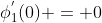 \phi^{'}_{1}(0) = 0