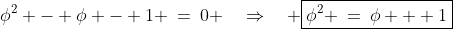 \phi^2 - \phi - 1 \:=\:0 \quad\Rightarrow\quad \boxed{\phi^2 \:=\:\phi + 1}