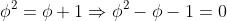 \phi^2=\phi+1\Rightarrow\phi^2-\phi-1=0