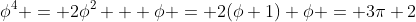 \phi^4 = 2\phi^2 + \phi = 2(\phi+1)+\phi = 3\pi+2