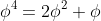 \phi^4=2\phi^2+\phi