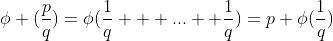 \phi (\frac{p}{q})=\phi(\frac{1}{q} + ... +\frac{1}{q})=p \phi(\frac{1}{q})