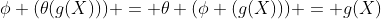 \phi (\theta(g(X))) = \theta (\phi (g(X))) = g(X)