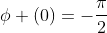 \phi (0)=-\frac{\pi}{2}