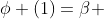 \phi (1)=\beta 
