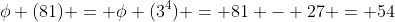 \phi (81) = \phi (3^4) = 81 - 27 = 54