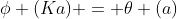 \phi (Ka) = \theta (a)