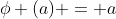 \phi (a) = a