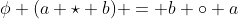 \phi (a \star b) = b \circ a