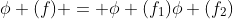 \phi (f) = \phi (f_1)\phi (f_2)
