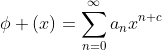 \phi (x)=\sum_{n=0}^{\infty}a_nx^{n+c}