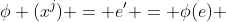 \phi (x^j) = e' = \phi(e) 