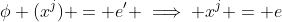 \phi (x^j) = e' \implies x^j = e