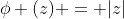 \phi (z) = |z|