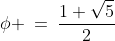 \phi \:=\:\frac{1+\sqrt{5}}{2}
