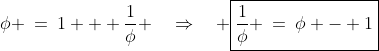 \phi\!:\;\phi \:=\:1 + \frac{1}{\phi} \quad\Rightarrow\quad \boxed{\frac{1}{\phi} \:=\:\phi - 1}