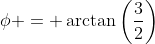\phi = \arctan\left(\frac{3}{2}\right)