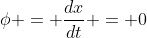 \phi = \frac{dx}{dt} = 0