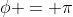 \phi = \pi