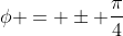 \phi = \pm \frac{\pi}{4}