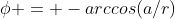 \phi = -arccos(a/r)