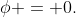 \phi = 0.