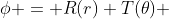 \phi = R(r) T(\theta) 