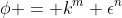 \phi = k^m \epsilon^n