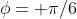 \phi= \pi/6