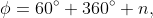 \phi=60^\circ+360^\circ n,