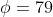 \phi=79