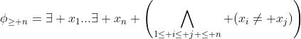 \phi_{\geq n}=\exists x_1...\exists x_n \left(\bigwedge_{1\leq i\le j \leq n} (x_i\neq x_j)\right)