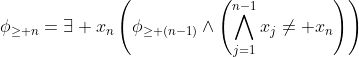 \phi_{\geq n}=\exists x_n\left(\phi_{\geq (n-1)}\wedge\left(\bigwedge_{j=1}^{n-1}x_j\neq x_n\right)\right)