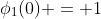 \phi_{1}(0) = 1