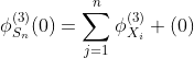 \phi_{S_n}^{(3)}(0)=\sum_{j=1}^n\phi_{X_i}^{(3)} (0)