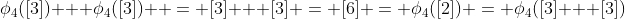 \phi_4([3]) + \phi_4([3])  = [3] + [3] = [6] = \phi_4([2]) = \phi_4([3] + [3])