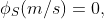 \phi_S(m/s)=0,