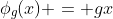 \phi_g(x) = gx