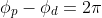 \phi_p-\phi_d=2\pi