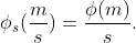 \phi_s(\frac{m}{s})=\frac{\phi(m)}{s}.