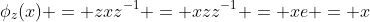 \phi_z(x) = zxz^{-1} = xzz^{-1} = xe = x