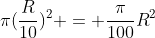 \pi(\frac{R}{10})^2 = \frac{\pi}{100}R^2